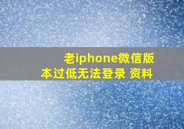 老iphone微信版本过低无法登录 资料